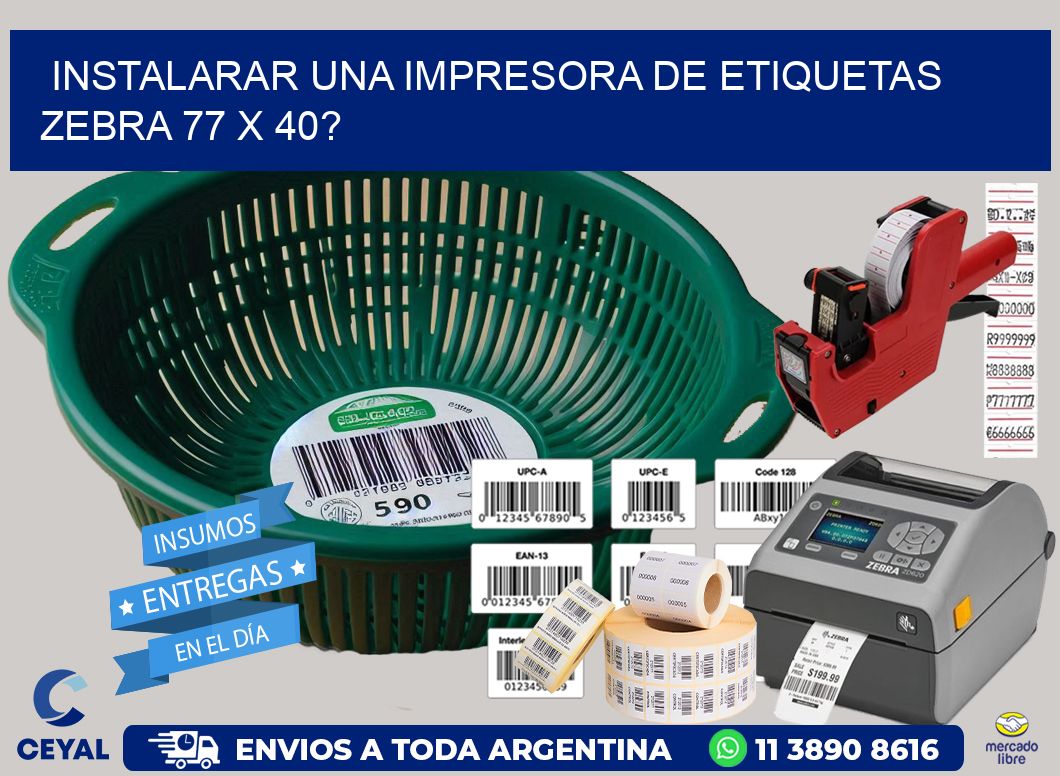 instalarar una Impresora de etiquetas Zebra 77 x 40?