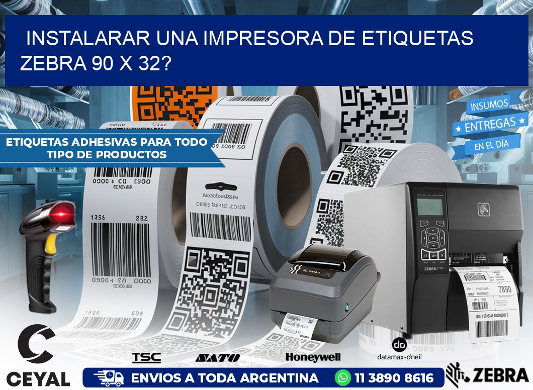 instalarar una Impresora de etiquetas Zebra 90 x 32?